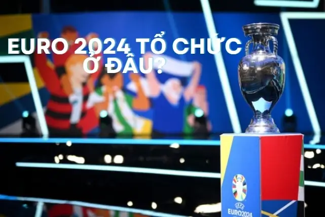 Euro 2024 tổ chức ở đâu?